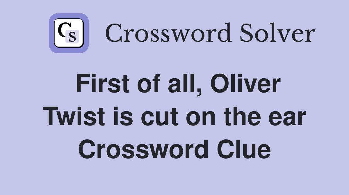 First of all, Oliver Twist is cut on the ear Crossword Clue Answers